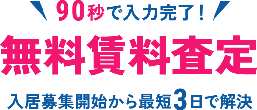 90秒で入力完了！無料賃料査定 入居募集開始から最短3日で解決